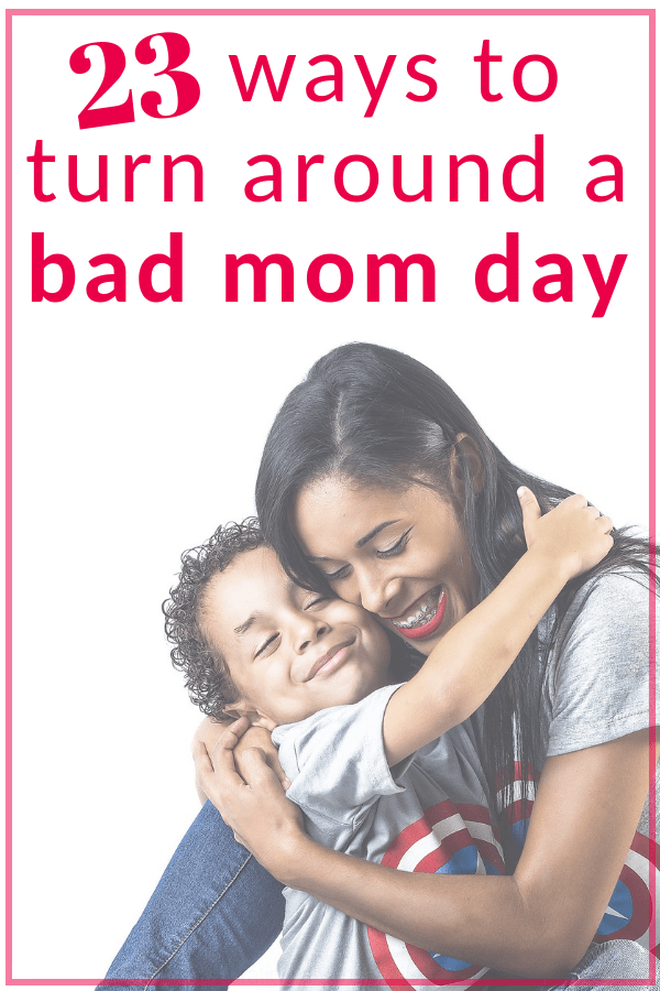 23 ways to turn around a bad mom day